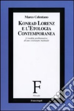 Konrad Lorenz e l'etologia contemporanea. L'eredità problematica di uno scienziato inattuale libro