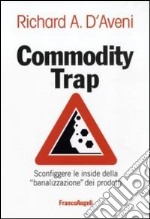 Commodity trap. Sconfiggere le insidie della «banalizzazione» dei prodotti