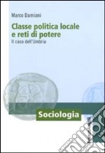 Classe politica locale e reti di potere. Il caso dell'Umbria libro