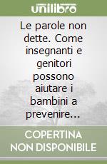 Le parole non dette. Come insegnanti e genitori possono aiutare i bambini a prevenire l'abuso sessuale. Con DVD