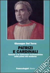 Patrizi e cardinali. Venezia e le istituzioni ecclesiastiche nella prima età moderna libro