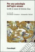 Per una psicologia dell'agire umano. Scritti in onore di Erminio Gius libro