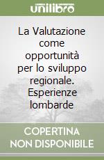 La Valutazione come opportunità per lo sviluppo regionale. Esperienze lombarde libro