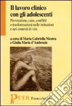 Il lavoro clinico con gli adolescenti. Prevenzione, cura, conflitti e trasformazioni nelle istituzioni e nei contesti di vita libro