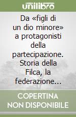 Da «figli di un dio minore» a protagonisti della partecipazione. Storia della Filca, la federazione delle costruzioni e del legno della Cisl libro