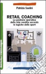 Retail coaching. La gestione operativa della rete vendita secondo le logiche dello sport libro