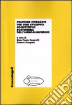 Politiche integrate per uno sviluppo competitivo sostenibile dell'agroalimentare libro