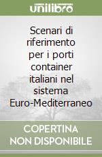 Scenari di riferimento per i porti container italiani nel sistema Euro-Mediterraneo libro