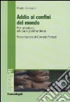 Addio ai confini del mondo. Per orientarsi nel caos postmoderno libro
