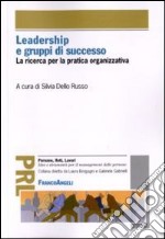 Leadership e gruppi di successo. La ricerca per la pratica organizzativa libro