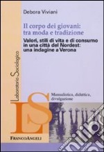 Il corpo dei giovani: tra moda e tradizione. Valori, stili di vita e di consumo in una città del Nordest: una indagine a Verona libro