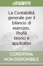 La Contabilità generale per il bilancio di esercizio. Profili teorici e applicativi libro