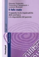 Il folle reato. Il rapporto tra la responsabilità dello psichiatra e la imputabilità del paziente libro