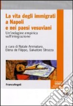 La vita degli immigrati a Napoli e nei paesi vesuviani. Un'indagine empirica sull'integrazione libro