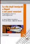 La vita degli immigrati a Napoli e nei paesi vesuviani. Un'indagine empirica sull'integrazione libro