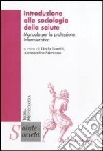 Introduzione alla sociologia della salute. Manuale per la professione infermieristica libro