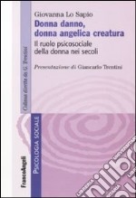 Donna danno, donna angelica creatura. Il ruolo psicosociale della donna nei secoli libro