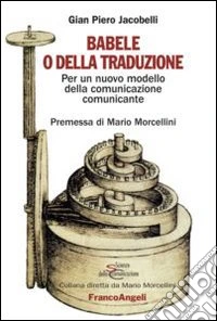 Babele o della traduzione. Per un nuovo modello della comunicazione comunicante