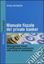 Manuale fiscale del private banker. Ottimizzazione fiscale e pianificazione successoria nelle scelte di investimento libro