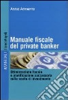 Manuale fiscale del private banker. Ottimizzazione fiscale e pianificazione successoria nelle scelte di investimento libro