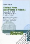 Il mitico ponte sullo Stretto di Messina. Da Lucio Cecilio Metello ai giorni nostri: la storia, la cultura e l'ambiente libro