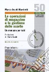 Le operazioni di magazzino e la gestione delle scorte. Un manuale per tutti libro