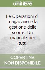 Le Operazioni di magazzino e la gestione delle scorte. Un manuale per tutti libro