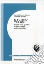 Il futuro tra noi. Aspetti etici, giuridici e medico-legali della neuroetica libro