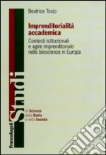 Imprenditorialità accademica. Contesti istituzionali e agire imprenditoriale nelle bioscienze in Europa libro