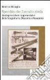 Specchio che l'occulto rivela. Ideologie e schemi rappresentativi della fotografia fra Ottocento e Novecento libro di Miraglia Marina