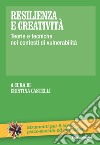 Resilienza e creatività. Teorie e tecniche nei contesti di vulnerabilità libro di Castelli C. (cur.)