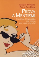 Prova a mentirmi. Imparare il linguaggio del corpo per capire gli altri libro