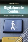 Digitalmente confusi. Capire la rivoluzione o subirla libro di Magrassi Paolo