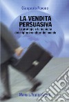 La Vendita persuasiva. Le strategie e le tecniche dei migliori venditori del mondo libro