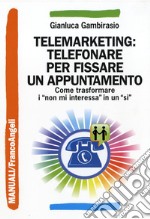 Telemarketing: telefonare per fissare un appuntamento. Come trasformare i «non mi interessa» in un «sì» libro