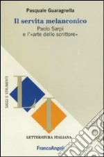 Il servita melanconico. Paolo Sarpi e l'«arte dello scrittore» libro