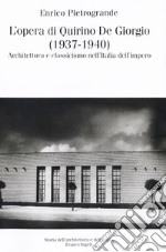 L'opera di Quirino De Giorgio (1937-1940). Architettura e classicismo nell'Italia dell'impero libro