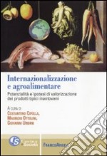 Internazionalizzazione e agroalimentare. Potenzialità e ipotesi di valorizzazione dei prodotti tipici mantovani libro