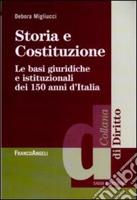 Storia e Costituzione. Le basi giuridiche e istituzionali dei 150 anni d'Italia