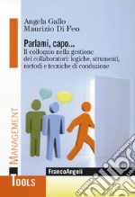 Parlami, capo. Il colloquio nella gestione dei collaboratori: logiche, strumenti, metodi e tecniche di conduzione