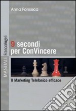 Nove secondi per convincere. Il marketing telefonico efficace libro