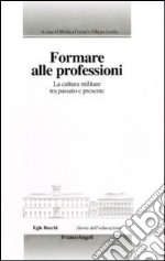 Formare alle professioni. La cultura militare tra passato e presente libro