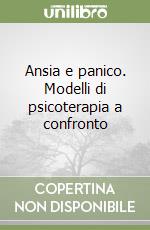 Ansia e panico. Modelli di psicoterapia a confronto