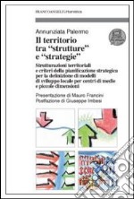 Il territorio tra «strutture» e «strategie». Strutturazioni territoriali e criteri della pianificazione strategica per la definizione di modelli di sviluppo locale...