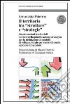 Il territorio tra «strutture» e «strategie». Strutturazioni territoriali e criteri della pianificazione strategica per la definizione di modelli di sviluppo locale... libro