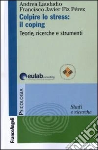 Colpire lo stress: il coping. Teorie, ricerche, strumenti