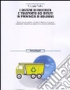 I sistemi di raccolta e trasporto dei rifiuti in provincia di Bologna. Analisi tecnico-economica, e di impatto ambientale di soluzioni organizzative finalizzate... libro