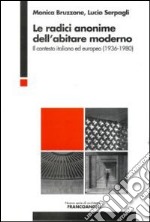 Le radici anonime dell'abitare moderno. Il contesto italiano ed europeo (1936-1980) libro