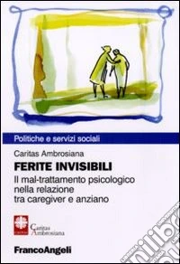 Ferite invisibili. Il mal-trattamento psicologico nella relazione tra caregiver e anziano libro