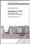 Immaginare città. Metafore e immagini per la dispersione insediativa libro di Guida Giuseppe